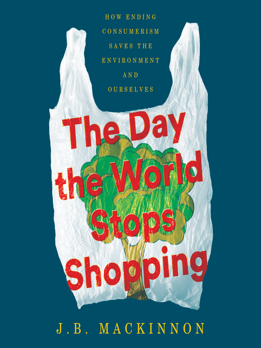 Title details for The Day the World Stops Shopping by J.B. MacKinnon - Wait list